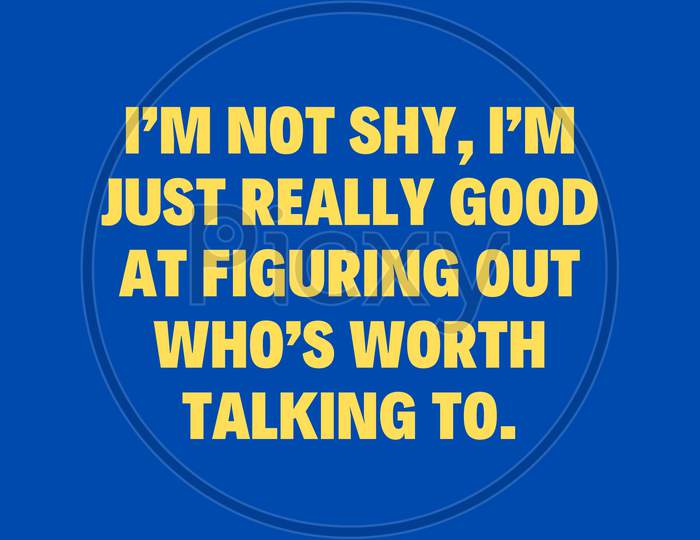 I’m not shy, I’m just really good at figuring out who’s worth talking to.