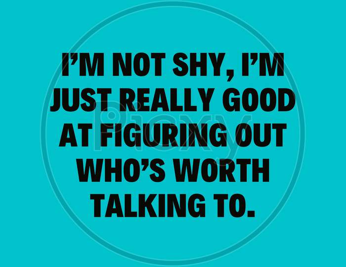 I’m not shy, I’m just really good at figuring out who’s worth talking to.