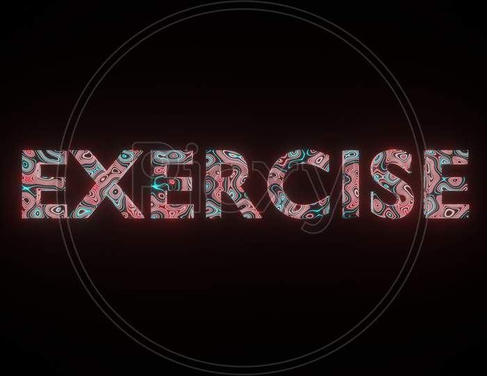 3D Illustration Graphic Of Beautiful Texture Or Pattern On The Text Exercise, Isolated On Black Background. 3D Rendering Abstract Loop Animation Neon Lighting Effect On Letter Exercise.