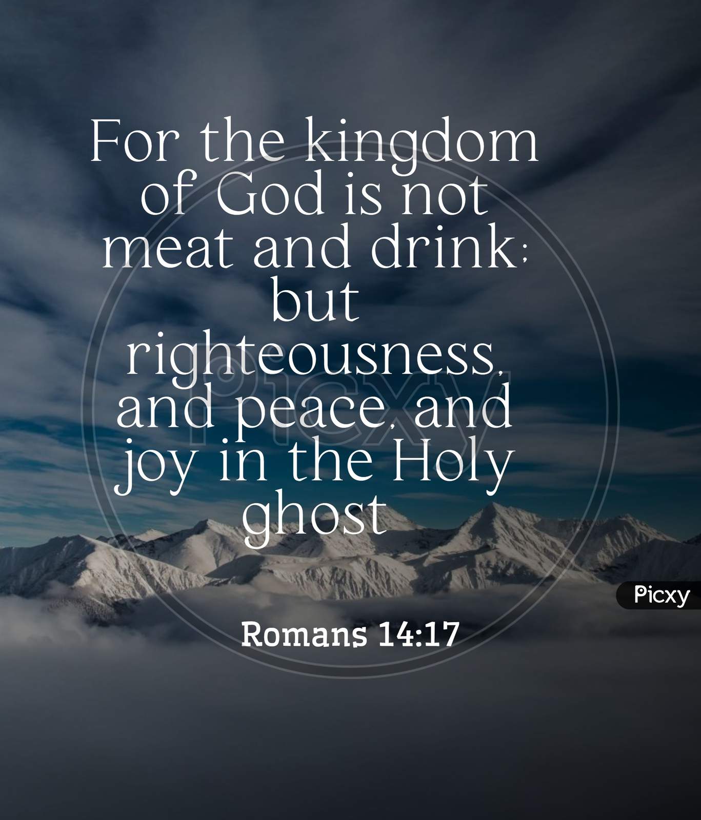 Bible Words " For The Kingdom Of God Is Not Meart And  Drink But Righteousness And Peace And Jou In The Holy Ghost  Romans 14:17 "