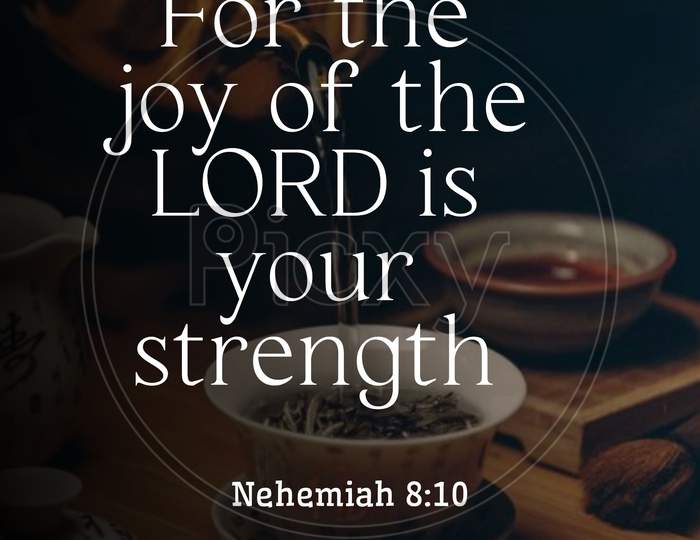 Bible words " Nehemiah 8:10 For the Joy of the  Lord is your Strength "