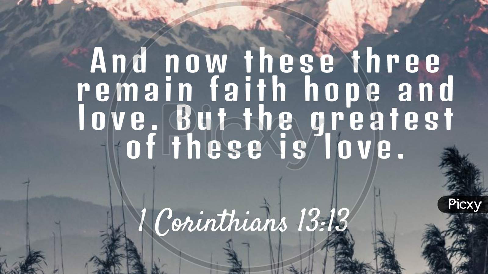 Bible Words  1 Corinthians 13:13 " And Now These Three Remain Faith Hope And Love .But The Greatest Of These Is Love "