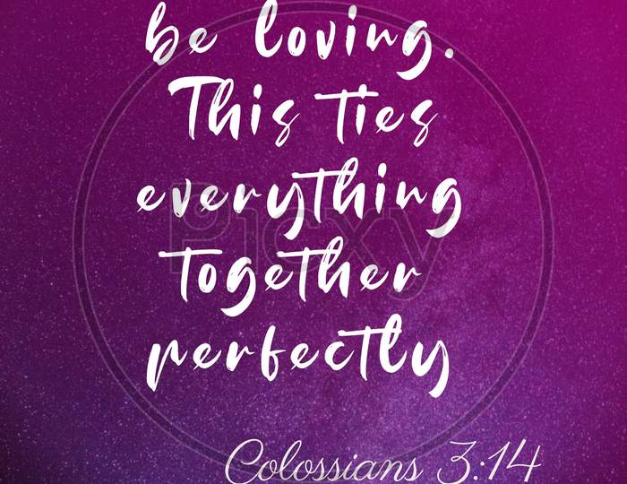 Bible Words  Colossians  3:14 " Above All Be Loving This Ties Every Thing Together Perfectly "