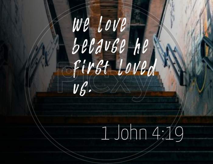 Bible Words  1 John 4:19 " We Love Because He First Loved Us "