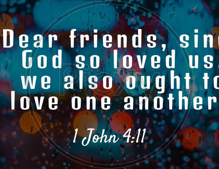 Bible Words 1 John 4:11 " Dear Friends Since God So Loved Us We Also Ought To Love One Another "