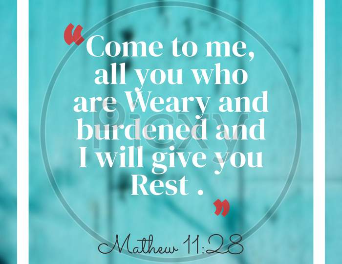 Bible Words  Mathew 11:28 " Come To  Me All You Who Are Weary And Burdened And I Will Give You Rest "