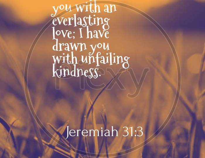 Bible Words  Jeremiah 31 : 3 " I Have Loved You With An Everlasting Love; I Have  Drawn You With Unfailing Kindness "
