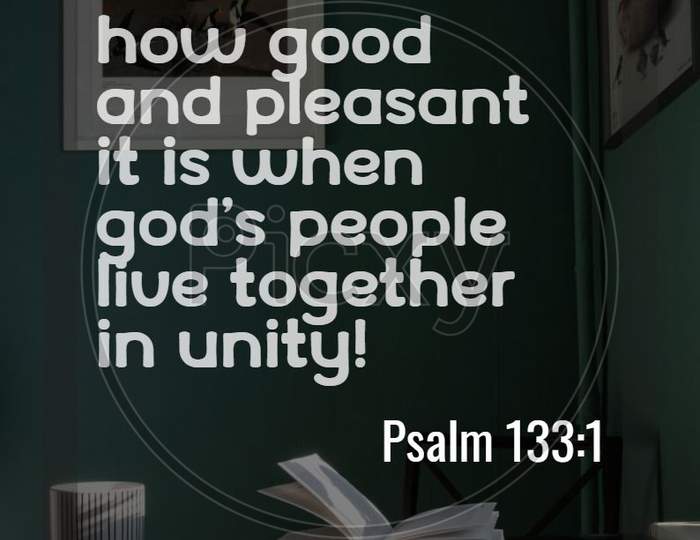 Bible Words  Psalm 133 :1 " How Good And Pleasant It Is When God’S People Live Together In Unity! "