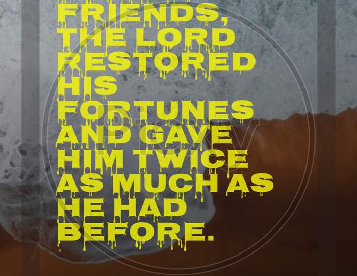 Job 42:10 After Job had prayed for his friends, the LORD restored
