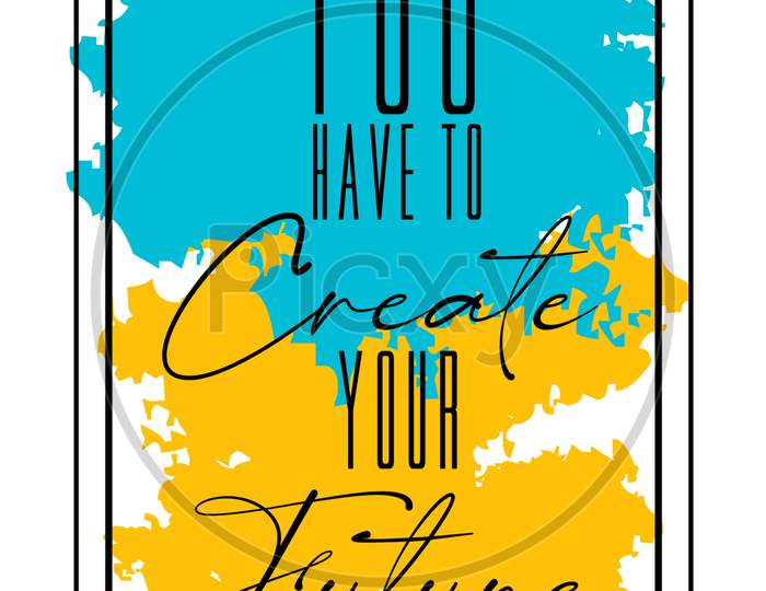 You Have To Create Your Future (colorful background with black color fonts)