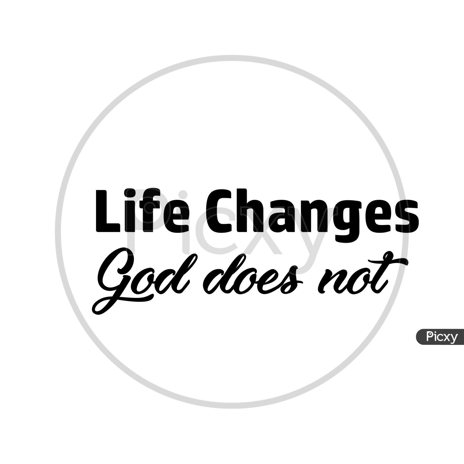 Biblical Phrase -Life changes, God does not