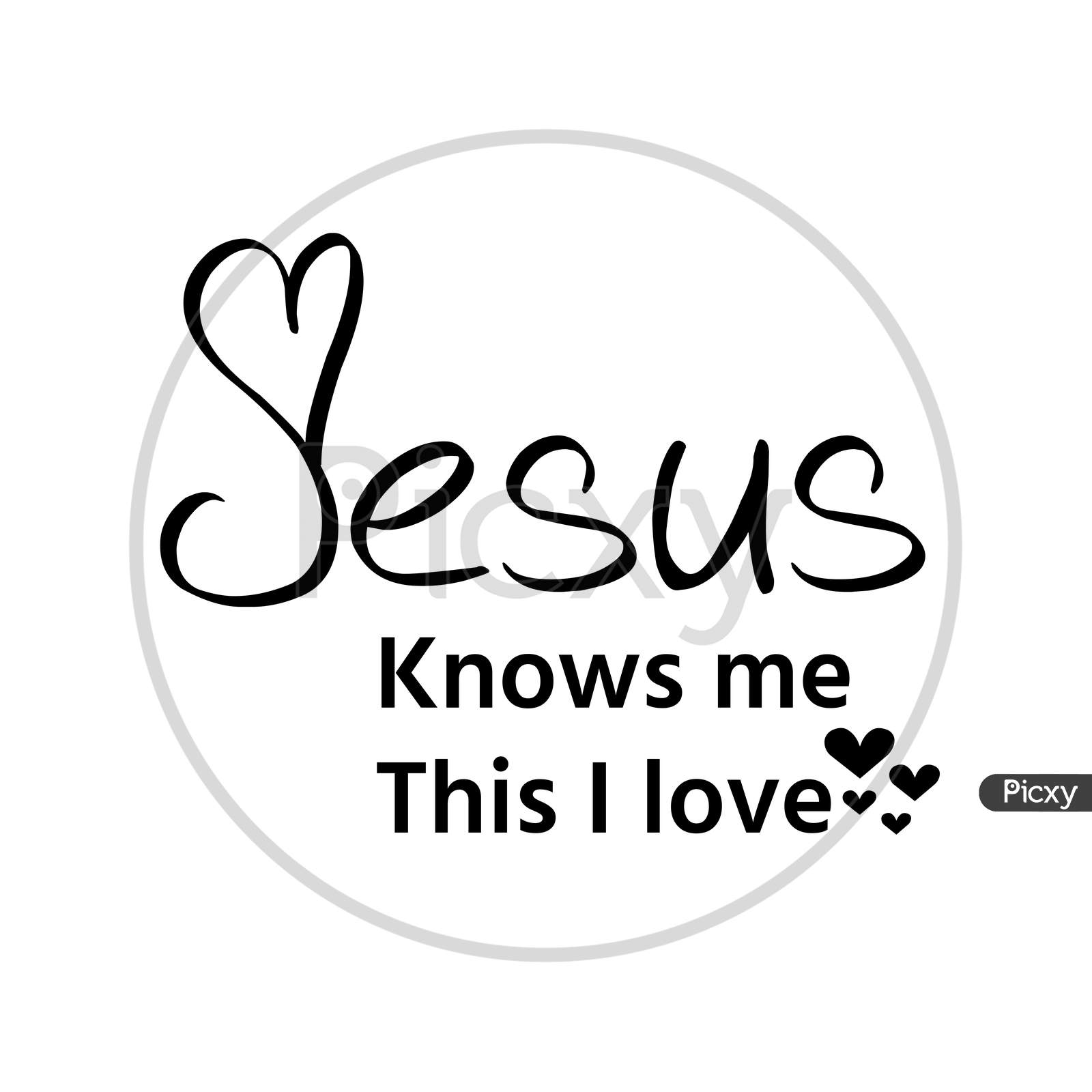 Biblical Phrase - Jesus knows me This I love