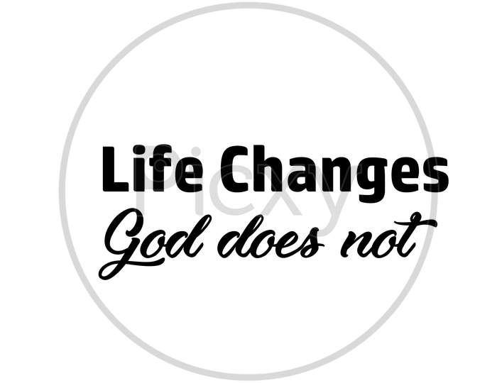 Biblical Phrase -Life changes, God does not