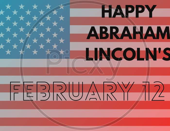 Abraham Lincoln’S Birthday Text With Flag. National Holiday In The United States. Poster, Banner And Background . Birthday Of One Of The Most Popular Presidents Of America.