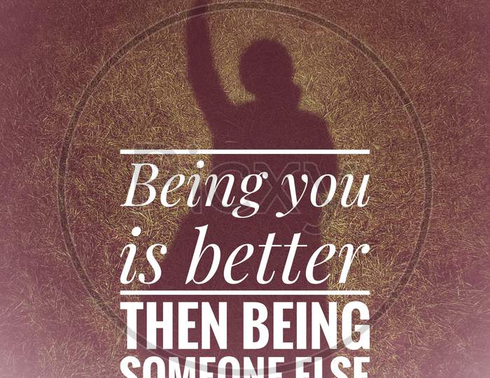 Inspirational and motivational quote - Being you is better then being someone else