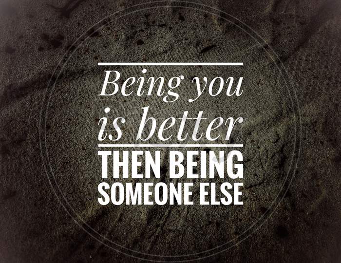 Inspirational and motivational quote - Being you is better then being someone else